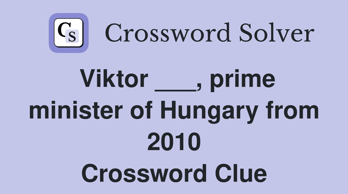 Viktor ___, prime minister of Hungary from 2010 Crossword Clue